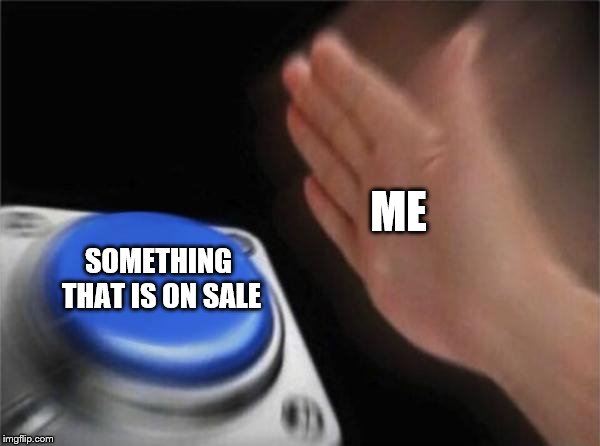Blank Nut Button Meme | ME; SOMETHING THAT IS ON SALE | image tagged in memes,blank nut button | made w/ Imgflip meme maker
