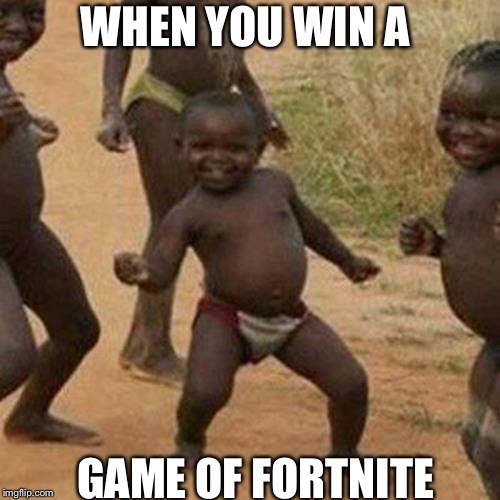 Third World Success Kid | WHEN YOU WIN A; GAME OF FORTNITE | image tagged in memes,third world success kid | made w/ Imgflip meme maker