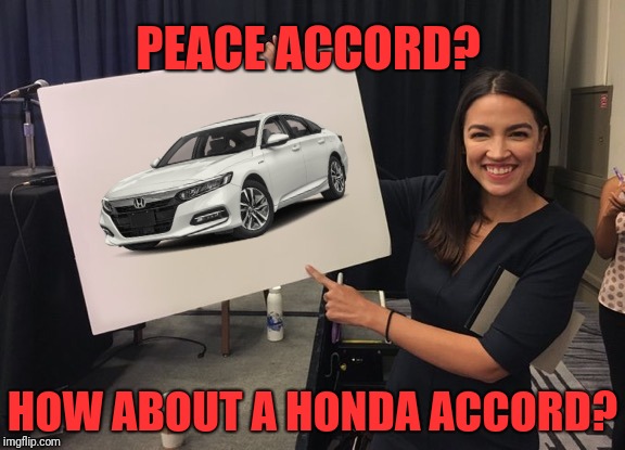 Ocasio Cortez Whiteboard | PEACE ACCORD? HOW ABOUT A HONDA ACCORD? | image tagged in ocasio cortez whiteboard | made w/ Imgflip meme maker