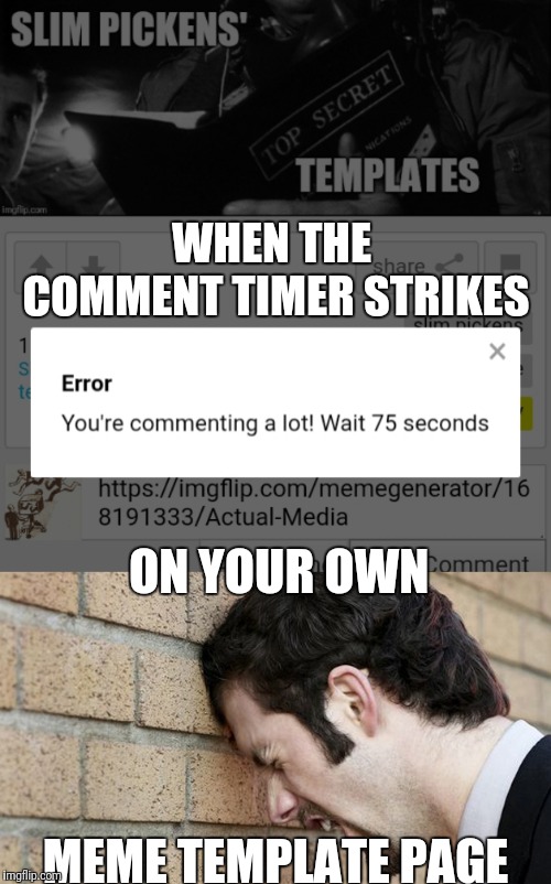 Beyond The Comments there is no timer....Learn more at https://imgflip.com/m/BeyondTheComments |  WHEN THE COMMENT TIMER STRIKES; ON YOUR OWN; MEME TEMPLATE PAGE | image tagged in banging head against wall,beyondthecomments,palringo,meme,comment timer | made w/ Imgflip meme maker