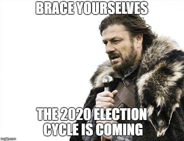 Brace Yourselves X is Coming Meme | BRACE YOURSELVES; THE 2020 ELECTION CYCLE IS COMING | image tagged in memes,brace yourselves x is coming | made w/ Imgflip meme maker