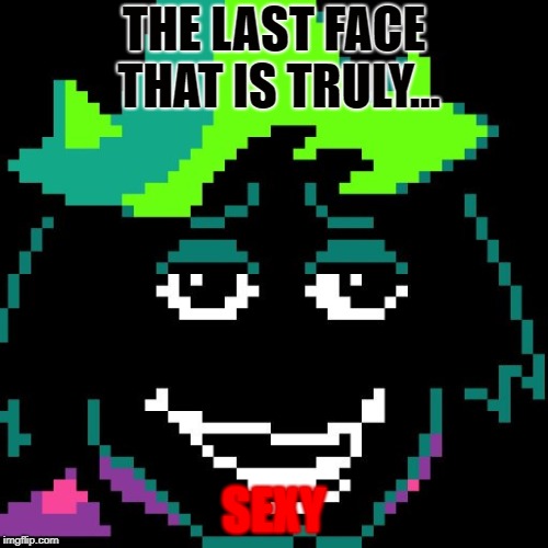 Sexy ralsei face | THE LAST FACE THAT IS TRULY... SEXY | image tagged in sexy,deltarune | made w/ Imgflip meme maker