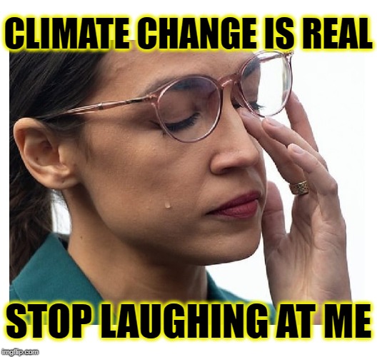 CLIMATE CHANGE IS REAL; STOP LAUGHING AT ME | image tagged in alexandria ocasio-cortez,climate change,global warming,democratic socialism | made w/ Imgflip meme maker