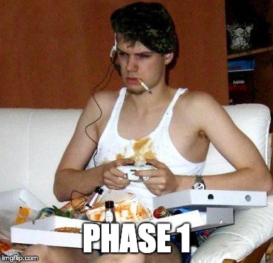 gamer slob | PHASE 1 | image tagged in gamer slob | made w/ Imgflip meme maker