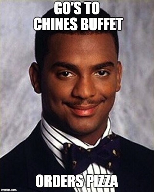 Carlton Banks Thug Life | GO'S TO CHINES BUFFET ORDERS PIZZA | image tagged in carlton banks thug life | made w/ Imgflip meme maker