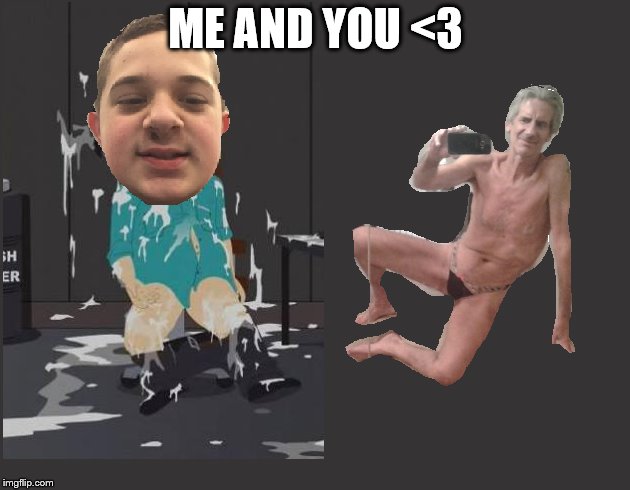 ME AND YOU <3 | made w/ Imgflip meme maker