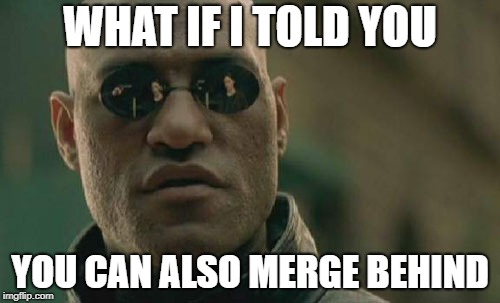Matrix Morpheus Meme | WHAT IF I TOLD YOU; YOU CAN ALSO MERGE BEHIND | image tagged in memes,matrix morpheus | made w/ Imgflip meme maker
