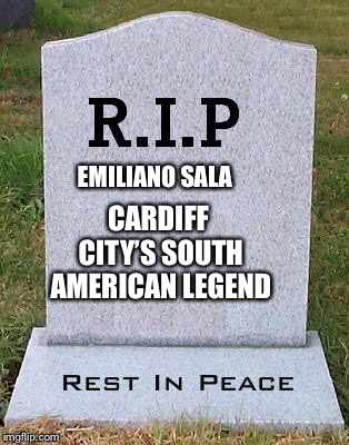 RIP headstone | EMILIANO SALA; CARDIFF CITY’S SOUTH AMERICAN LEGEND | image tagged in rip headstone,memes,rip,cardiff | made w/ Imgflip meme maker