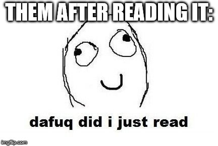 Dafuq Did I Just Read Meme | THEM AFTER READING IT: | image tagged in memes,dafuq did i just read | made w/ Imgflip meme maker