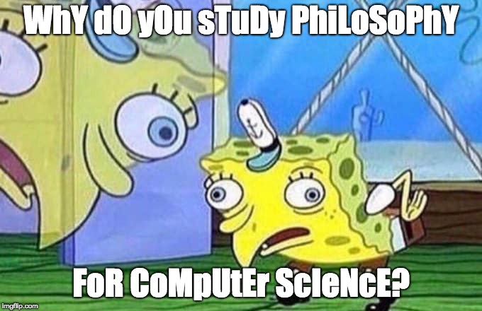Cog Sci prob | WhY dO yOu sTuDy PhiLoSoPhY; FoR CoMpUtEr ScIeNcE? | image tagged in college | made w/ Imgflip meme maker
