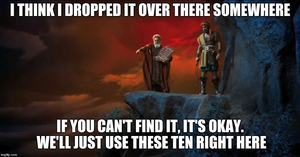 The Missing Commandments | I THINK I DROPPED IT OVER THERE SOMEWHERE; IF YOU CAN'T FIND IT, IT'S OKAY. WE'LL JUST USE THESE TEN RIGHT HERE | image tagged in bible,history,religion,humor,moses | made w/ Imgflip meme maker
