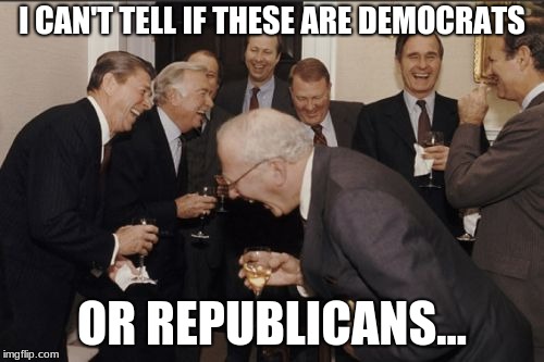 Laughing Men In Suits Meme | I CAN'T TELL IF THESE ARE DEMOCRATS; OR REPUBLICANS... | image tagged in memes,laughing men in suits | made w/ Imgflip meme maker