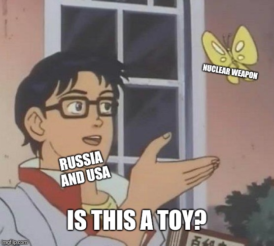 Is this a toy? | NUCLEAR WEAPON; RUSSIA AND USA; IS THIS A TOY? | image tagged in memes,is this a pigeon | made w/ Imgflip meme maker