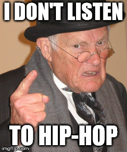 Back In My Day Meme | I DON'T LISTEN TO HIP-HOP | image tagged in memes,back in my day | made w/ Imgflip meme maker