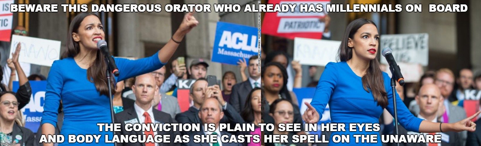 BEWARE THIS DANGEROUS ORATOR WHO ALREADY HAS MILLENNIALS ON  BOARD; THE CONVICTION IS PLAIN TO SEE IN HER EYES AND BODY LANGUAGE AS SHE CASTS HER SPELL ON THE UNAWARE | image tagged in cortez | made w/ Imgflip meme maker