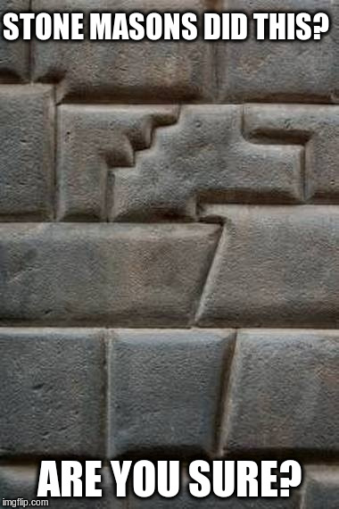 Inca Wall in Peru | STONE MASONS DID THIS? ARE YOU SURE? | image tagged in peru,stone mason,history | made w/ Imgflip meme maker