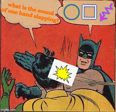 Batman Slapping Robin Meme | □; ⇝; what is the sound of one hand slapping? ◯ | image tagged in memes,batman slapping robin,batman smiles,y u no,fall out boy,it's a trap | made w/ Imgflip meme maker