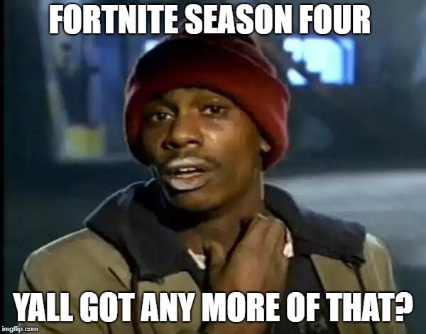 Y'all Got Any More Of That | FORTNITE SEASON FOUR; YALL GOT ANY MORE OF THAT? | image tagged in memes,y'all got any more of that | made w/ Imgflip meme maker