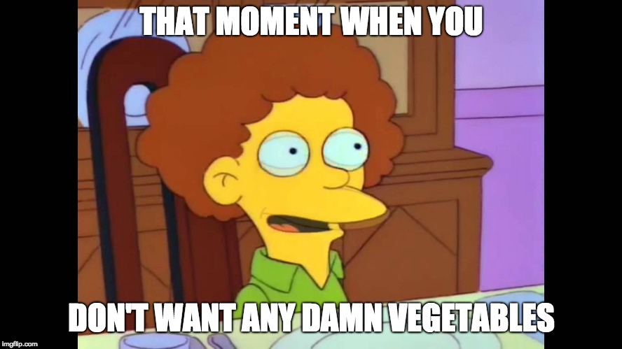 THAT MOMENT WHEN YOU; DON'T WANT ANY DAMN VEGETABLES | image tagged in the simpsons | made w/ Imgflip meme maker