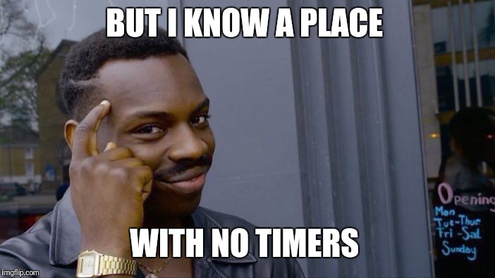 Roll Safe Think About It Meme | BUT I KNOW A PLACE WITH NO TIMERS | image tagged in memes,roll safe think about it | made w/ Imgflip meme maker