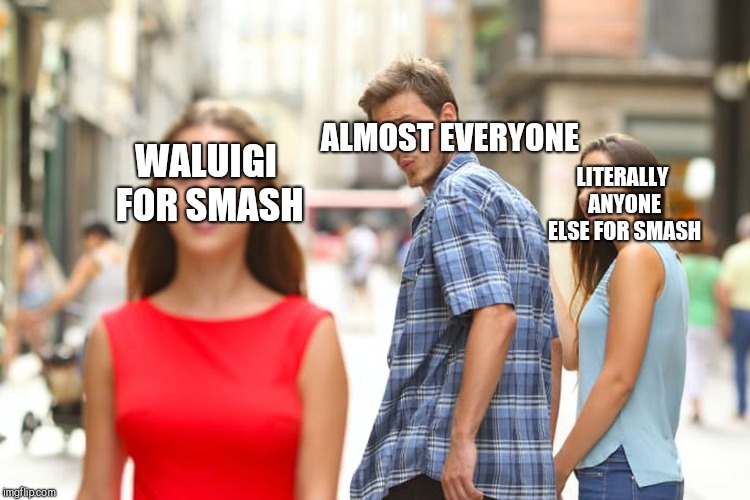 Distracted Boyfriend | ALMOST EVERYONE; WALUIGI FOR SMASH; LITERALLY ANYONE ELSE FOR SMASH | image tagged in memes,distracted boyfriend | made w/ Imgflip meme maker