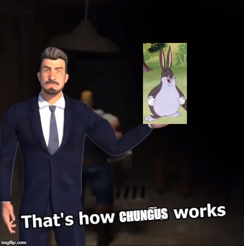 That's how mafia works | CHUNGUS | image tagged in that's how mafia works | made w/ Imgflip meme maker