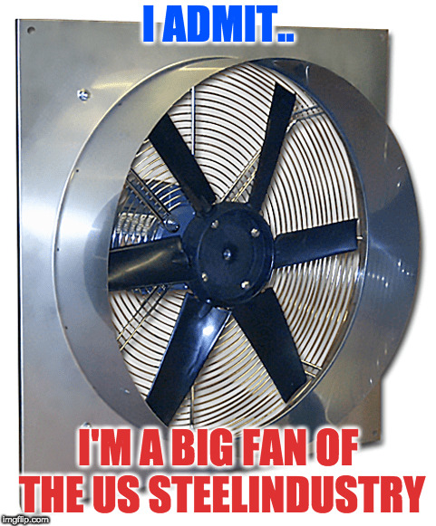 the growth is spinning out of control | I ADMIT.. I'M A BIG FAN OF THE US STEELINDUSTRY | image tagged in big steel fan,us industry | made w/ Imgflip meme maker