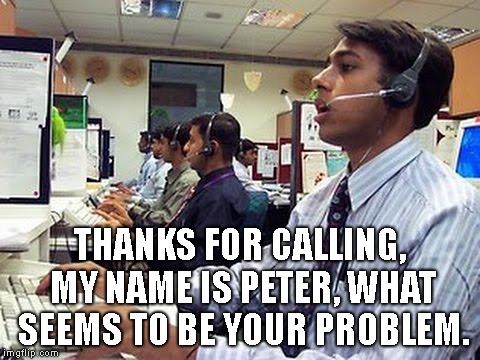 THANKS FOR CALLING, MY NAME IS PETER, WHAT SEEMS TO BE YOUR PROBLEM. | made w/ Imgflip meme maker