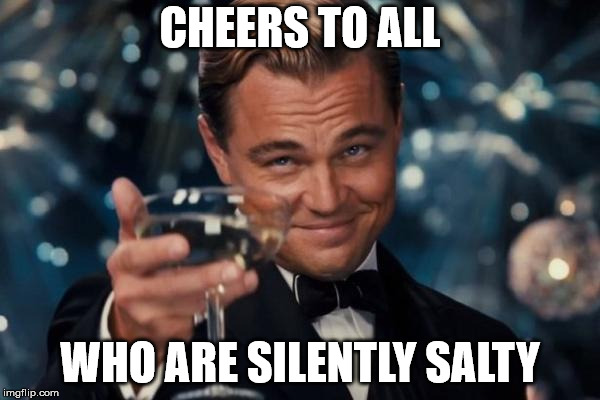 To all those who Play RNG Games | CHEERS TO ALL; WHO ARE SILENTLY SALTY | image tagged in memes,leonardo dicaprio cheers | made w/ Imgflip meme maker