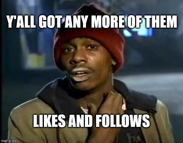 When you're starting your own channel | Y'ALL GOT ANY MORE OF THEM; LIKES AND FOLLOWS | image tagged in memes,y'all got any more of that | made w/ Imgflip meme maker