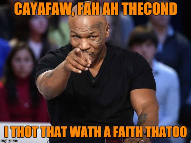Mike Tyson | CAYAFAW, FAH AH THECOND I THOT THAT WATH A FAITH THATOO | image tagged in mike tyson | made w/ Imgflip meme maker