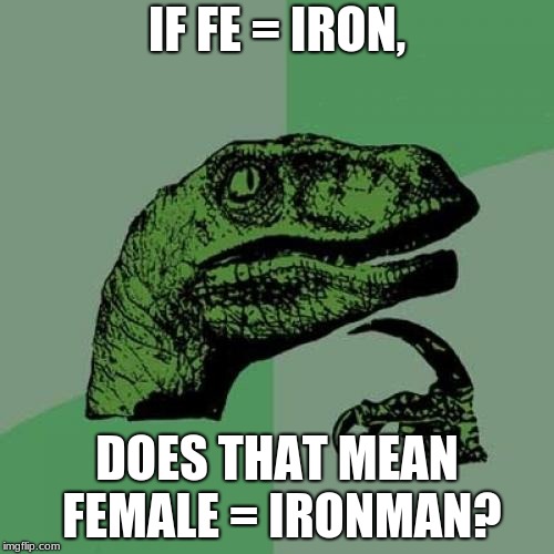 SCIENCE | IF FE = IRON, DOES THAT MEAN FEMALE = IRONMAN? | image tagged in memes,philosoraptor | made w/ Imgflip meme maker