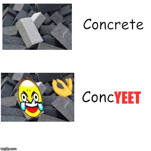 My first Yeet meme |  Concrete; YEET; Conc | image tagged in your own memes,yeet,concrete | made w/ Imgflip meme maker
