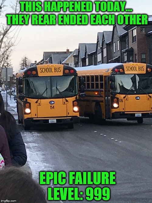 Epic Failure Level: 999 | THIS HAPPENED TODAY... THEY REAR ENDED EACH OTHER; EPIC FAILURE LEVEL: 999 | image tagged in bus,school bus,school,memes,funny,lol | made w/ Imgflip meme maker