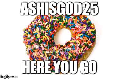 my paymemt, AshisGod25 | ASHISGOD25; HERE YOU GO | image tagged in donut,ashisgod25,sprinkles | made w/ Imgflip meme maker