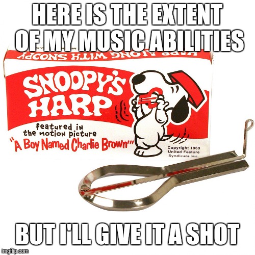 Snoopy's Jaw Harp | HERE IS THE EXTENT OF MY MUSIC ABILITIES; BUT I'LL GIVE IT A SHOT | image tagged in snoopy's harp,awesomemusic | made w/ Imgflip meme maker