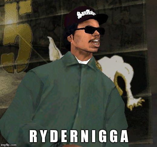 Ryder gta | R Y D E R N I G G A | image tagged in ryder gta | made w/ Imgflip meme maker