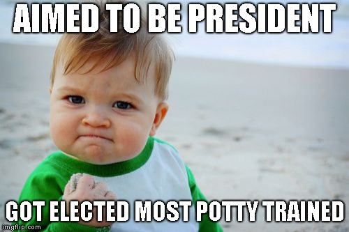 Success Kid Original Meme | AIMED TO BE PRESIDENT; GOT ELECTED MOST POTTY TRAINED | image tagged in memes,success kid original | made w/ Imgflip meme maker