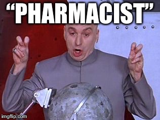 austin powers | “PHARMACIST” | image tagged in austin powers | made w/ Imgflip meme maker