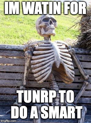 SKELTbored | IM WATIN FOR; TUNRP TO DO A SMART | image tagged in memes,waiting skeleton,donald trump | made w/ Imgflip meme maker