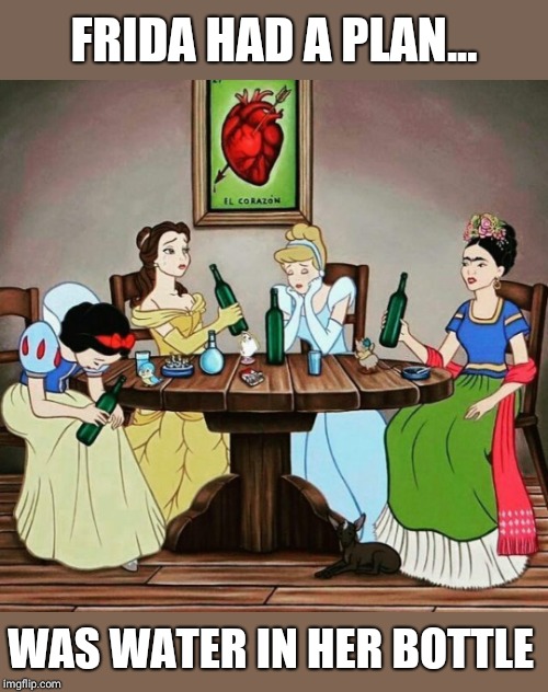 The Waiting Game |  FRIDA HAD A PLAN... WAS WATER IN HER BOTTLE | image tagged in modern princess,booze,waiting,bisexual,artist,memes | made w/ Imgflip meme maker