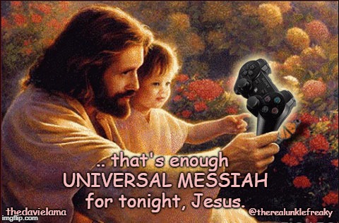Virtual reality | .. that's enough UNIVERSAL MESSIAH for tonight, Jesus. thedavielama; @therealunklefreaky | image tagged in jesus | made w/ Imgflip meme maker