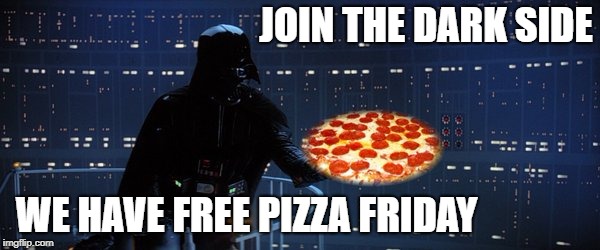 darth vader pizza | JOIN THE DARK SIDE; WE HAVE FREE PIZZA FRIDAY | image tagged in darth vader pizza | made w/ Imgflip meme maker