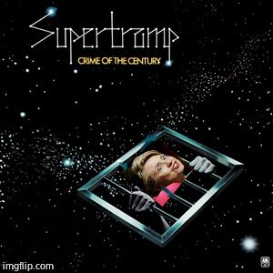 Supertramp - Crime of the Century  | image tagged in hillary clinton,music,discussion,awesomemusic | made w/ Imgflip meme maker
