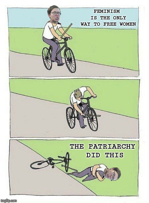 Bike Fall | FEMINISM IS THE ONLY WAY TO FREE WOMEN; THE PATRIARCHY DID THIS | image tagged in bike fall,feminism,angry feminist,the patriarchy,patriarchy | made w/ Imgflip meme maker