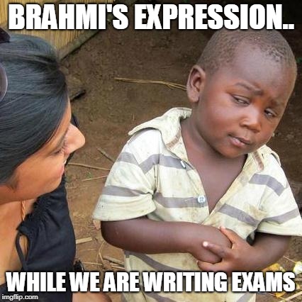 Third World Skeptical Kid | BRAHMI'S EXPRESSION.. WHILE WE ARE WRITING EXAMS | image tagged in memes,third world skeptical kid | made w/ Imgflip meme maker