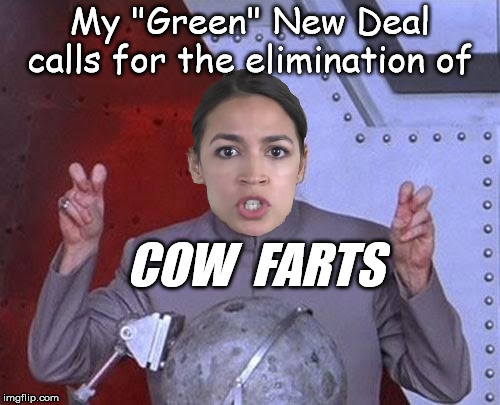 'Evil' AOC | My "Green" New Deal calls for the elimination of; COW  FARTS | image tagged in 'evil' aoc | made w/ Imgflip meme maker