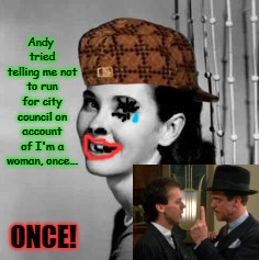 Ellie Walke   dalloverAndyyo | Andy tried telling me not to run for city council on account of I'm a woman, once... ONCE! | image tagged in ellie walke  dalloverandyyo | made w/ Imgflip meme maker