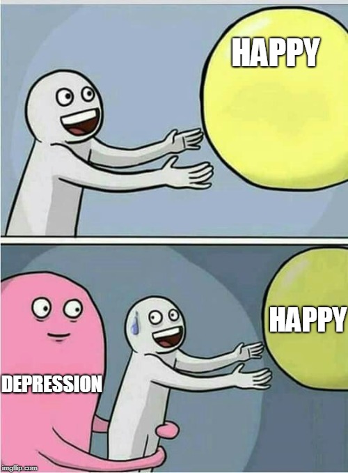 My dpression | HAPPY; HAPPY; DEPRESSION | image tagged in depression | made w/ Imgflip meme maker