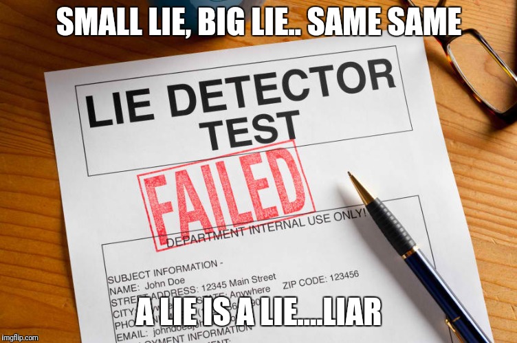 Lie detector | SMALL LIE, BIG LIE.. SAME SAME; A LIE IS A LIE....LIAR | image tagged in lie detector | made w/ Imgflip meme maker